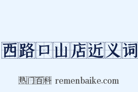 西路口山店近义词是什么意思的图片